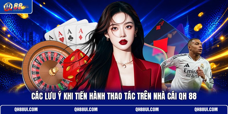 cac-luu-y-khi-tien-hanh-thao-tac-tren-nha-cai-qh-88