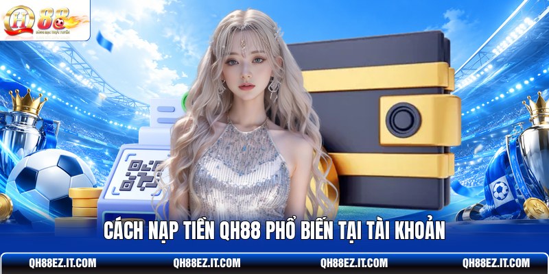 cach-nap-tien-qh88-pho-bien-tai-tai-khoan