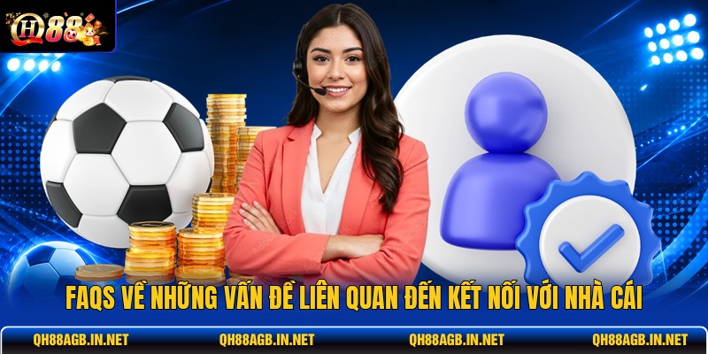 faqs-ve-nhung-van-de-lien-quan-den-ket-noi-voi-nha-cai (1)