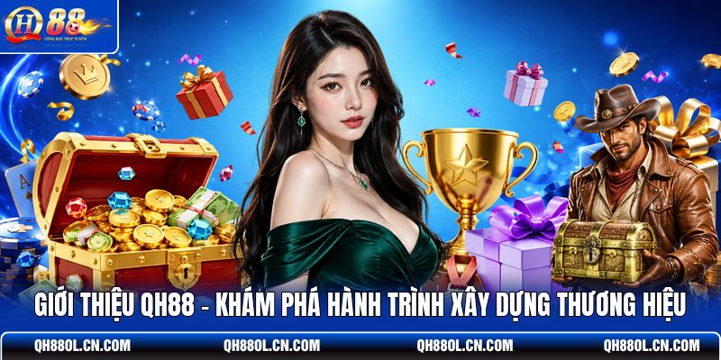 gioi-thieu-qh88-kham-pha-hanh-trinh-xay-dung-thuong-hieu