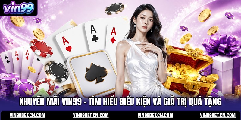 khuyen-mai-vin99-tim-hieu-dieu-kien-va-gia-tri-qua-tang