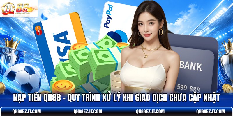 nap-tien-qh88-quy-trinh-xu-ly-khi-giao-dich-chua-cap-nhat