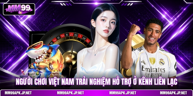 nguoi-choi-viet-nam-trai-nghiem-ho-tro-o-kenh-lien-lac